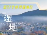 2月2日是第27个世界湿地日，我国新增国际重要湿地18处